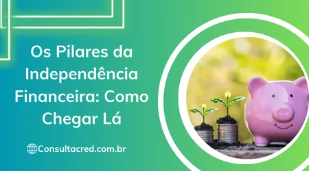 Os Pilares da Independência Financeira: Como Chegar Lá