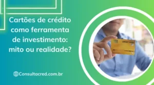 Cartões de crédito como ferramenta de investimento: mito ou realidade?