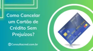 Como Cancelar um Cartão de Crédito Sem Prejuízos?