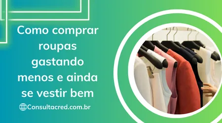 Como comprar roupas gastando menos e ainda se vestir bem