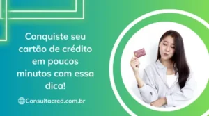 Conquiste seu cartão de crédito em poucos minutos com essa dica!