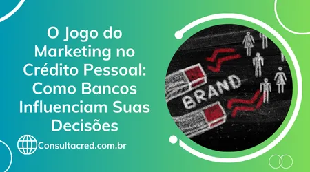 O Jogo do Marketing no Crédito Pessoal: Como Bancos Influenciam Suas Decisões