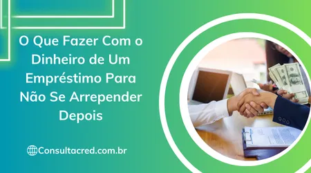 O Que Fazer Com o Dinheiro de Um Empréstimo Para Não Se Arrepender Depois