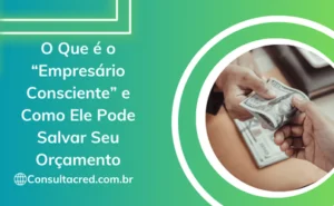 O Que é o “Empresário Consciente” e Como Ele Pode Salvar Seu Orçamento