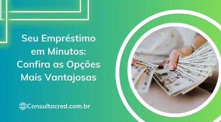 Seu Empréstimo em Minutos: Confira as Opções Mais Vantajosas