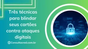 Três Técnicas para Blindar Seus Cartões contra Ataques Digitais