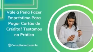 Vale a Pena Fazer Empréstimo Para Pagar Cartão de Crédito? Testamos na Prática