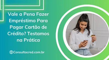 Vale a Pena Fazer Empréstimo Para Pagar Cartão de Crédito? Testamos na ...