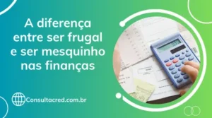 A diferença entre ser frugal e ser mesquinho nas finanças