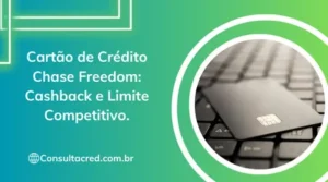 Cartão de Crédito Chase Freedom: Cashback e Limite Competitivo.