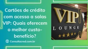 Cartões de crédito com acesso a salas VIP: Quais oferecem o melhor custo-benefício?