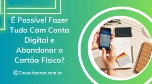 É Possível Fazer Tudo Com Conta Digital e Abandonar o Cartão Físico?
