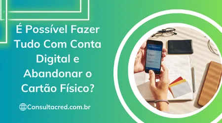 É Possível Fazer Tudo Com Conta Digital e Abandonar o Cartão Físico?