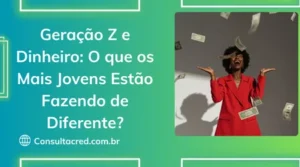 Geração Z e Dinheiro: O que os Mais Jovens Estão Fazendo de Diferente?