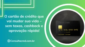 O cartão de crédito que vai mudar sua vida – sem taxas, cashback e aprovação rápida!